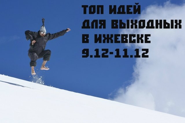 Топ идей для выходных в Ижевске 9.12-11.12