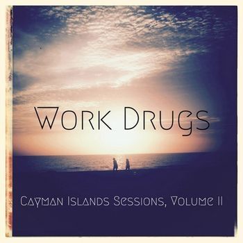 музыка, Work Drugs, Cayman Islands Sessions. Volume II, Bobby Cahn Records, dirty dreams