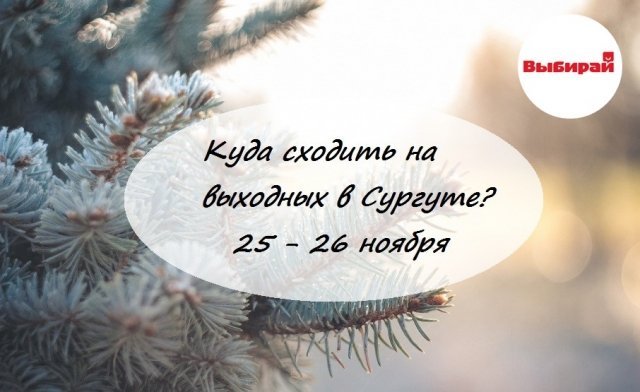 Куда сходить на выходных в Сургуте: 25-26 ноября 